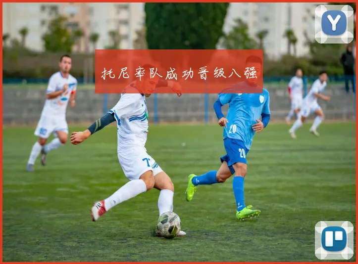 托尼率队成功晋级八强