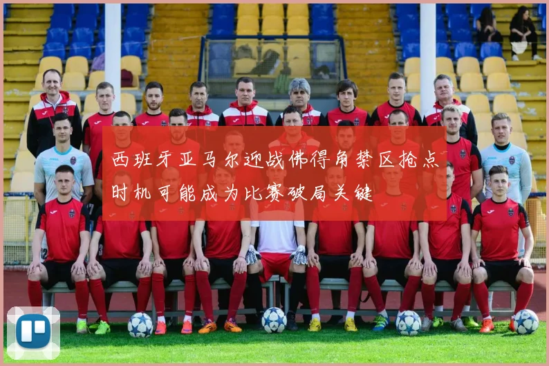 西班牙亚马尔迎战佛得角禁区抢点时机可能成为比赛破局关键