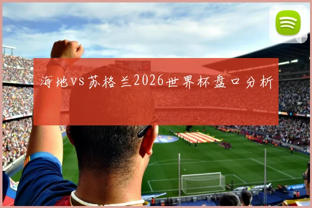 海地vs苏格兰2026世界杯盘口分析