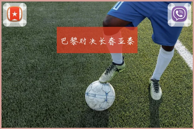 巴黎对决长春亚泰