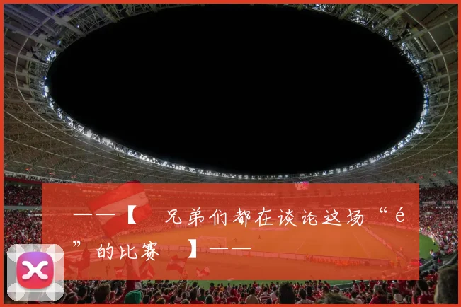 «——【•兄弟们都在谈论这场“鬼”的比赛•】——»