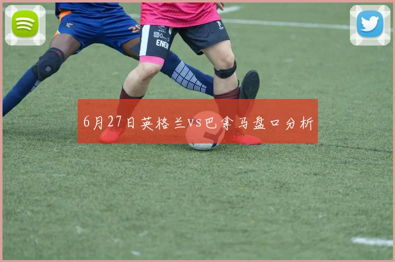 6月27日英格兰vs巴拿马盘口分析